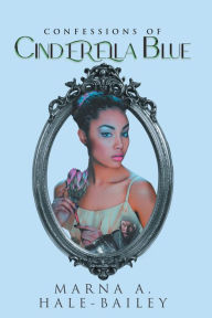 Title: Confessions of Cinderella Blue, Author: Marna A. Hale-Bailey