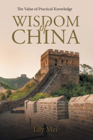 Title: Wisdom of China: The Value of Practical Knowledge, Author: Lily Mei