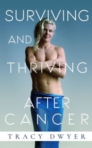 Title: Surviving and Thriving After Cancer: Start Living a Healthy Life Today, Author: Tracy Dwyer