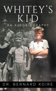 Title: Whitey's Kid: An Autobiography, Author: Dr. Bernard Koire