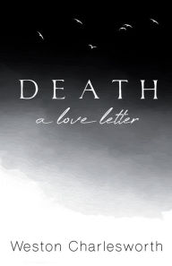 Download amazon ebooks to kobo Death: A Love Letter English version FB2 PDF 9781957917269 by Weston Charlesworth, Weston Charlesworth