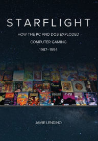 Title: Starflight: How the PC and DOS Exploded Computer Gaming 1987-1994, Author: Jamie Lendino