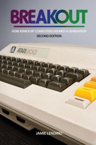 Title: Breakout: How Atari 8-Bit Computers Defined a Generation, Author: Jamie Lendino