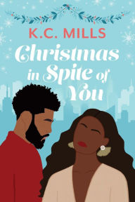 Title: Christmas in Spite of You, Author: K.C. Mills