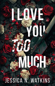 Title: I Love You Too Much, Author: Jessica N. Watkins
