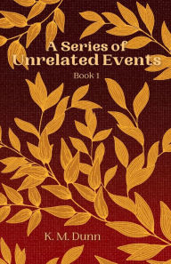 Title: A Series of Unrelated Events: Book 1, Author: K. M. Dunn