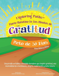 Exploring PathsT Diario Matutino De Dos Minutos de Gratitud Reto de 30 Dï¿½as Para Niï¿½as y Niï¿½os: Desarrolle un hï¿½bito saludable duradero que inspire gratitud, una mentalidad de crecimiento, alegrï¿½a, exploraciï¿½n y...