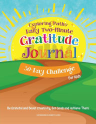 Title: Exploring Paths (TM) Daily Two-Minute Gratitude Journal - 30-Day Challenge For Kids: Be Grateful and Boost Creativity, Set Goals and Achieve Them, Author: Katherine Elizabeth Long