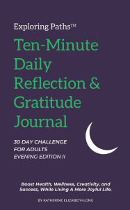 Title: Exploring PathsT Daily Ten-Minute Reflection & Gratitude Journal 30 Day Challenge For Adults Evening Edition II: Build a Lasting Healthy Habit That Inspires Gratitude, a Growth Mindset, Joy, Exploration, and Future Success, Author: Katherine Long