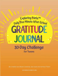 Title: Exploring Paths(TM) Daily Five-Minute After-School Gratitude Journal 30-Day Challenge for Tweens: Be Grateful and Boost Creativity, Set Goals and Achieve Them!, Author: Katherine Elizabeth Long