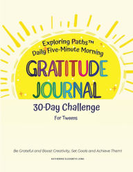 Title: Exploring PathsT Daily Five-Minute Morning Gratitude Journal 30-Day Challenge for Tweens: Be Grateful and Boost Creativity, Set Goals and Achieve Them!, Author: Katherine Elizabeth Long