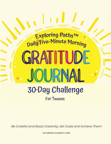 Exploring PathsT Daily Five-Minute Morning Gratitude Journal 30-Day Challenge for Tweens: Be Grateful and Boost Creativity, Set Goals and Achieve Them!