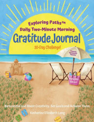 Title: Exploring PathsT Daily Two-Minute Morning Gratitude Journal 30-Day Challenge Hamptons Edition: Be Grateful and Boost Creativity, Set Goals and Achieve Them!, Author: Katherine Elizabeth Long