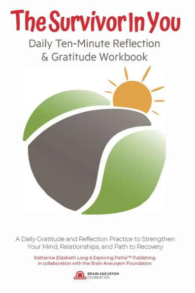 The Survivor In You Daily Ten Minute Gratitude Daily Ten-Minute Reflection & Gratitude Workbook: A Daily Gratitude and Reflection Practice to Strengthen Your Mind, Relationships, and Path to Recovery