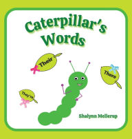 Title: Caterpillar's Words: They're, Their, and There, Author: Shalynn Mellerup