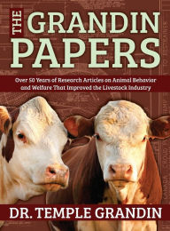 Title: The Grandin Papers: Over 50 Years of Research on Animal Behavior and Welfare that Improved the Livestock Industry, Author: Temple Grandin