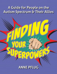 Best sellers eBook online Finding Your Superpowers: A Guide for People on the Autism Spectrum and Their Allies by Anne Pflug (English literature)