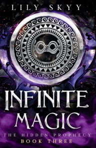 Title: Infinite Magic: The Hidden Prophecy Series Book 3, Author: Lily Skyy