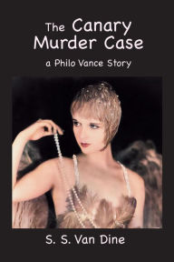 Title: The Canary Murder Case: A Philo Vance Story, Author: S. S. Van Dine