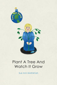 Title: Plant A Tree And Watch It Grow, Author: Sue Matinkhah