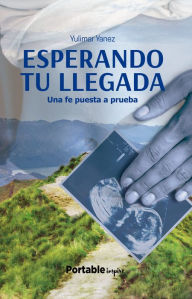 Title: Esperando tu llegada: Una fe puesta a prueba, Author: Yulimar Yanez