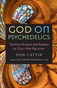 Title: God on Psychedelics: Tripping Across the Rubble of Old-Time Religion, Author: Don Lattin
