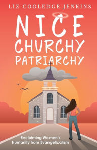 English books downloads Nice Churchy Patriarchy (English literature) CHM FB2 by Liz Cooledge Jenkins 9781958061404