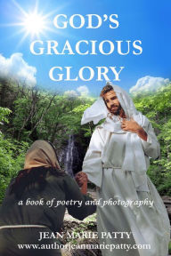 Title: God's Gracious Glory: A Book of Poetry and Photography, Author: Jean Marie Patty