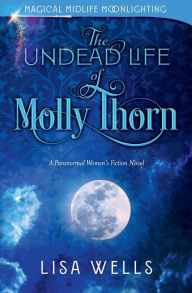 Title: The Undead Life of Molly Thorn: A Paranormal Women's Fiction Novel, Author: Lisa Wells