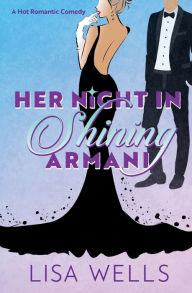 Title: Her Night In Shining Armani: A Mistaken Identity Romantic Comedy, Author: Lisa Wells