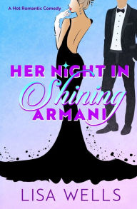 Title: Her Night In Shining Armani: A Mistaken Identity Romantic Comedy, Author: Lisa Wells