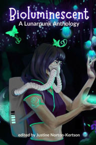 Title: Bioluminescent: A Lunarpunk Anthology, Author: Sarena Ulibarri