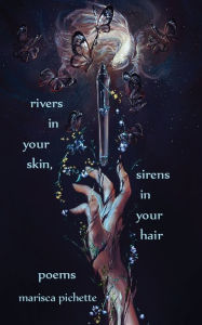 Title: Rivers in Your Skin, Sirens in Your Hair: Poems, Author: Marisca Pichette