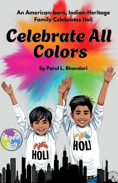 Celebrate All Colors: An American-Born, Indian-Heritage Family Celebrates Holi