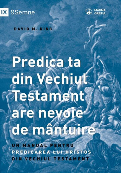 Predica ta din Vechiul Testament are nevoie de mântuire (Your Old Testament Sermon Needs to Get Saved) (Romanian): A Handbook for Teaching Christ from the Old Testament