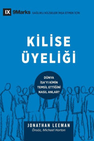 Title: Kilise Üyeligi (Church Membership) (Turkish): How the World Knows Who Represents Jesus, Author: Jonathan Leeman
