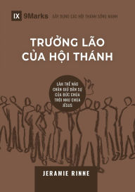 Title: Church Elders / Trưởng lï¿½o cï¿½a Hội thï¿½nh: How to Shepherd God's People Like Jesus / Lï¿½M THẾ Nï¿½O CHĂN GIỮ Dï¿½N SỰ CỦA ĐỨC CHï¿½A TRỜI NHƯ CHï¿½A Jï¿½SUS, Author: Jeramie Rinne