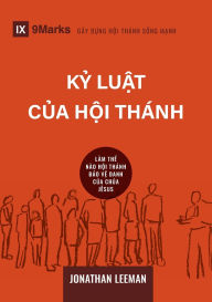 Title: Church Discipline / Kỳ luật cï¿½a Hội thï¿½nh: How the Church Protects the Name of Jesus / Lï¿½M THẾ Nï¿½O HỘI THï¿½NH BẢO VỆ DANH CỦA CHï¿½A Jï¿½SUS, Author: Jonathan Leeman