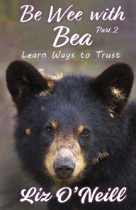 Title: Be Wee With Bea 2: Learn Ways To Trust, Author: Liz K O'Neill