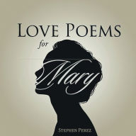 Title: Love Poems for Mary, Author: Stephen Perez
