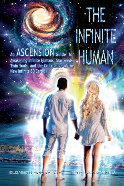 The Infinite Human: An Ascension Guide for Awakening Infinite Humans, Star Seeds, Twin Souls and the Co-Creators of the New Infinite 5D Earth