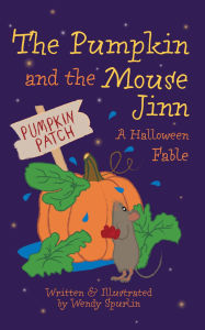 Title: The Pumpkin and the Mouse Jinn (A Halloween Fable), Author: Wendy Spurlin