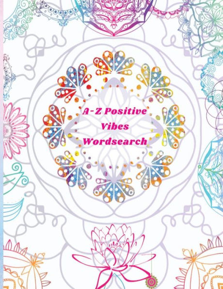 A-Z Positive Vibes Word Search: Adults, Teens, & Seniors: 81 Puzzles Large Print Inspirational Word Search Puzzle Book with Uplifting Words to Keep the & the Mind Relaxed (Positive Activity Books)
