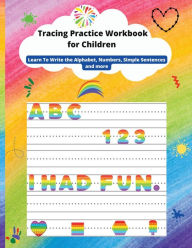 Title: Tracing Practice Workbook for Children: Learn To Write the Alphabet, line tracing, Numbers, Simple Sentences, shapes and more, Author: Felicia Patterson