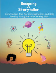 Title: Becoming a storyteller: Story Starters That Fire Up Imaginations and Help Develop Strong Narrative Writing Skills, Author: Felicia Patterson