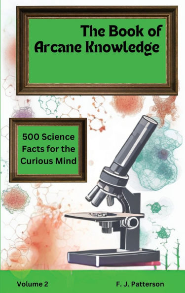 The book of Arcane Knowledge: 500 Science facts for the curious mind