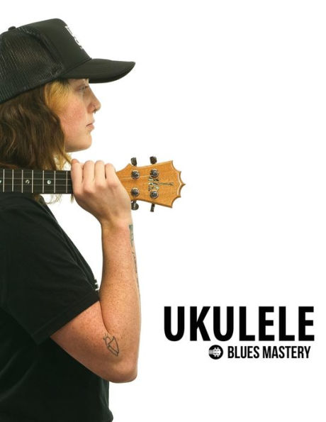 Ukulele Blues Mastery Uke Like The Pros