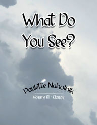 Title: What Do You See?: Volume 01 - Clouds, Author: Paulette Naholnik