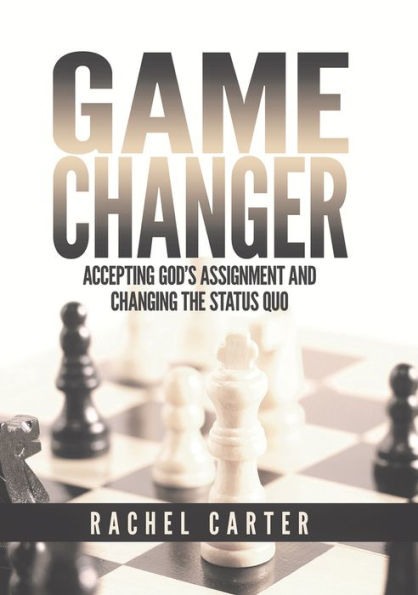 Game Changer: Accepting God's Assignment and Changing the Status Quo