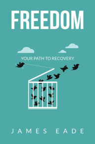 Title: Freedom: Your Path to Recovery, Author: James Eade